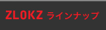 ZLOKZ ラインナップ